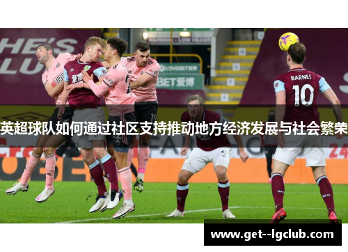 英超球队如何通过社区支持推动地方经济发展与社会繁荣 英超球队如何通过社区支持推动地方经济发展与社会繁荣