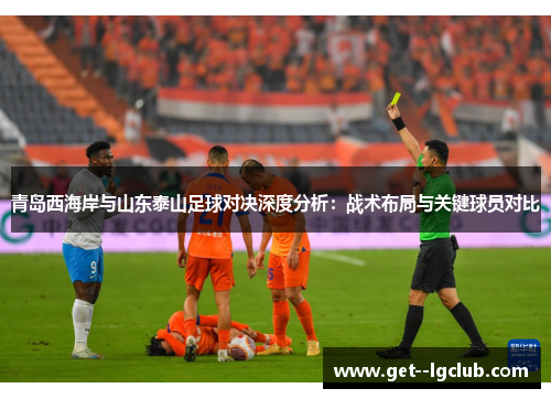 青岛西海岸与山东泰山足球对决深度分析：战术布局与关键球员对比