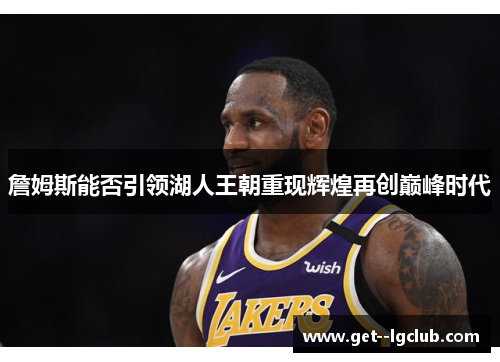 詹姆斯能否引领湖人王朝重现辉煌再创巅峰时代