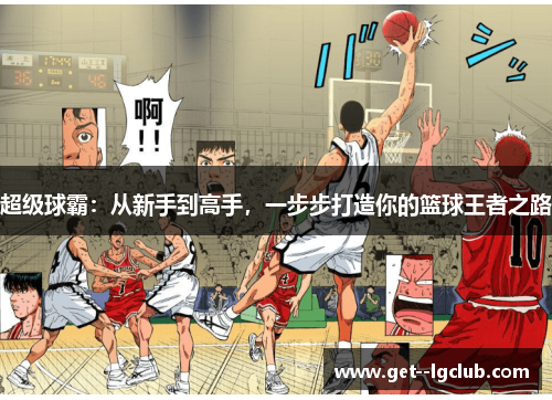超级球霸:从新手到高手,一步步打造你的篮球王者之路 超级球霸:从新手到高手,一步步打造你的篮球王者之路