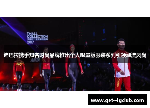 迪巴拉携手知名时尚品牌推出个人限量版服装系列引领潮流风尚