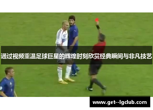 通过视频重温足球巨星的辉煌时刻欣赏经典瞬间与非凡技艺