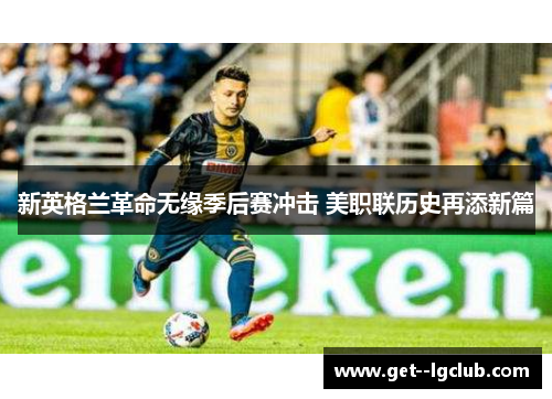 新英格兰革命无缘季后赛冲击 美职联历史再添新篇