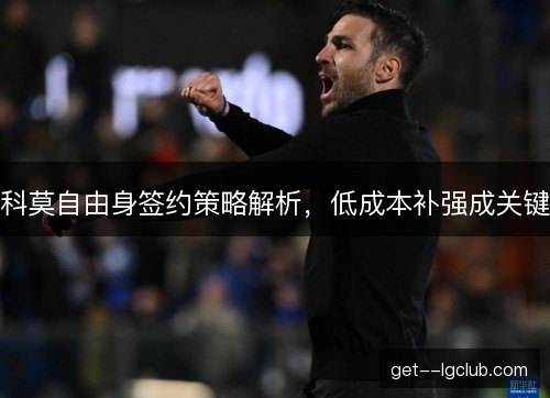 科莫自由身签约策略解析，低成本补强成关键